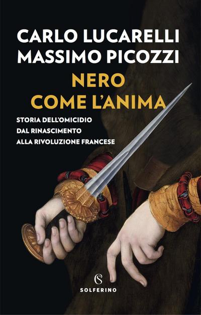 Nero come l’anima. Storia dell’omicidio dal Rinascimento alla Rivoluzione francese
