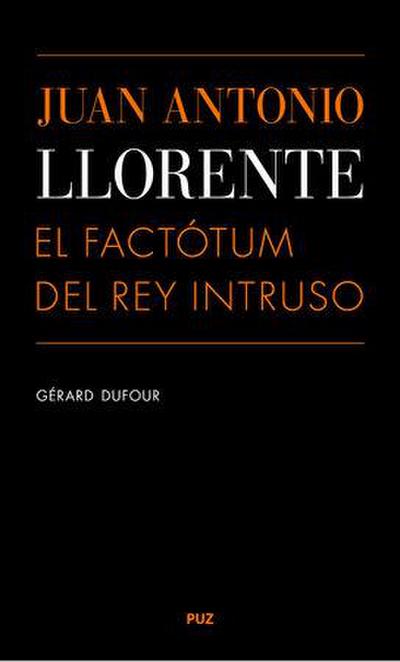 Juan Antonio Llorente : el factótum del Rey Intruso