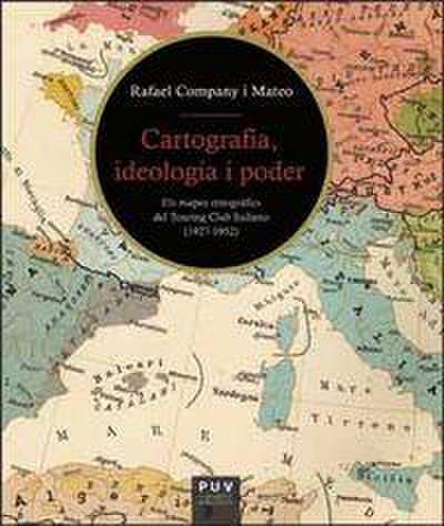 Cartografia, ideologia i poder : els mapes etnogràfics del touring club italiano. 1927-1952