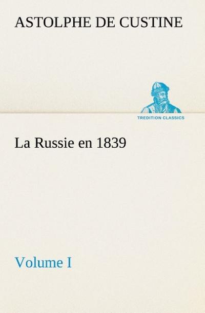 La Russie en 1839, Volume I