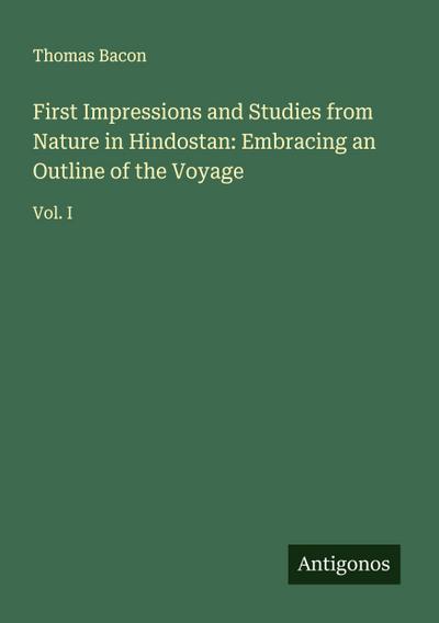 First Impressions and Studies from Nature in Hindostan: Embracing an Outline of the Voyage