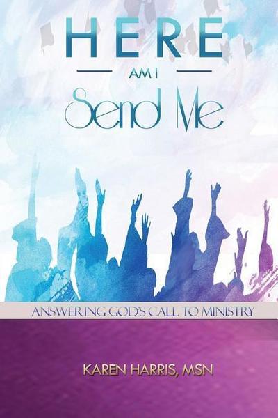 Here am I Send Me: Answering God’s Call to Ministry