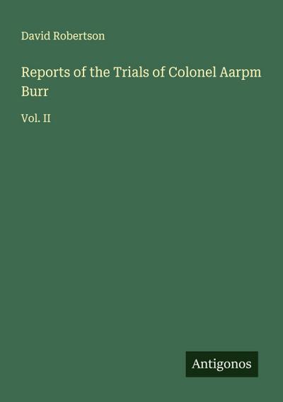 Reports of the Trials of Colonel Aarpm Burr