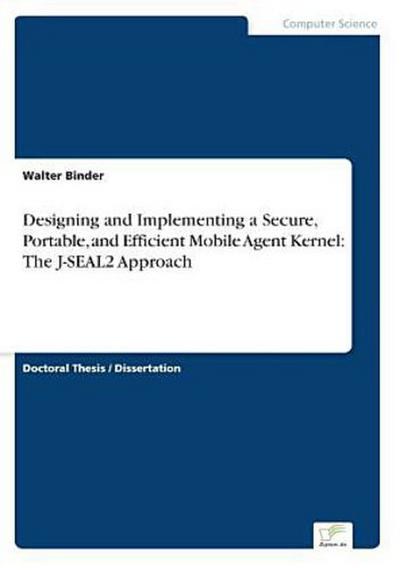 Designing and Implementing a Secure, Portable, and Efficient Mobile Agent Kernel: The J-SEAL2 Approach