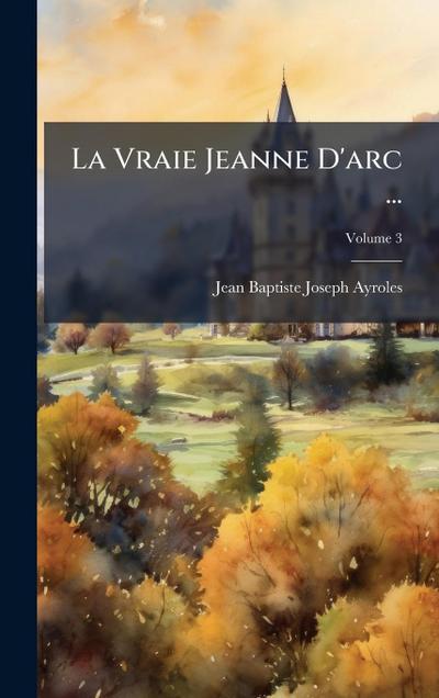 La Vraie Jeanne D’arc ...