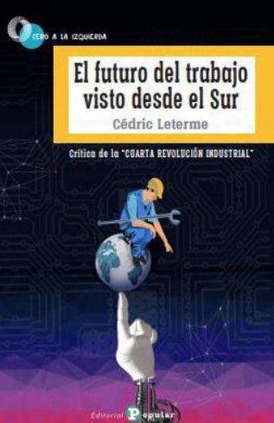 El futuro del trabajo visto desde el Sur : crítica de la "cuarta revolución industrial"
