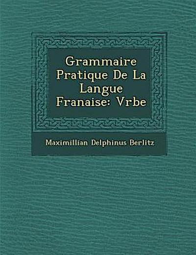 Grammaire Pratique de La Langue Fran Aise: V Rbe