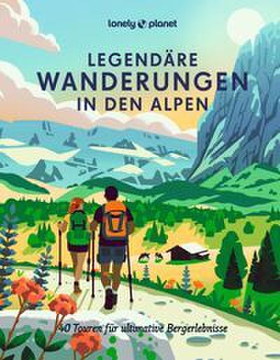 LONELY PLANET Legendäre Wanderungen in den Alpen