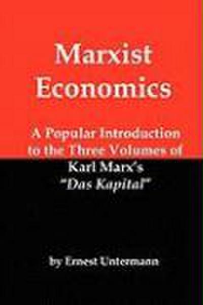 Marxist Economics: A Popular Introduction to the Three Volumes of Karl Marx’s Das Kapital