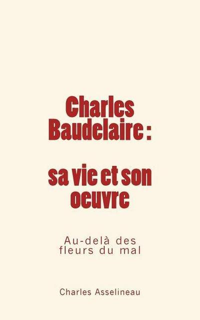 Charles Baudelaire - sa vie et son oeuvre