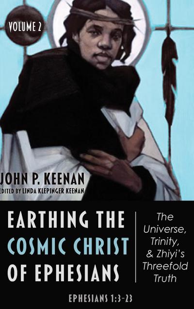 Earthing the Cosmic Christ of Ephesians-The Universe, Trinity, and Zhiyi’s Threefold Truth, Volume 2