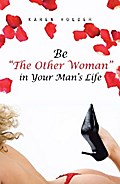 Be "The Other Woman" in Your Man’s Life