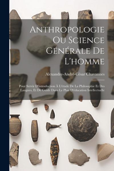 Anthropologie Ou Science Générale De L’homme: Pour Servir D’introduction À L’étude De La Philosophie Et Des Langues, Et De Guide Dans Le Plan D’éducat