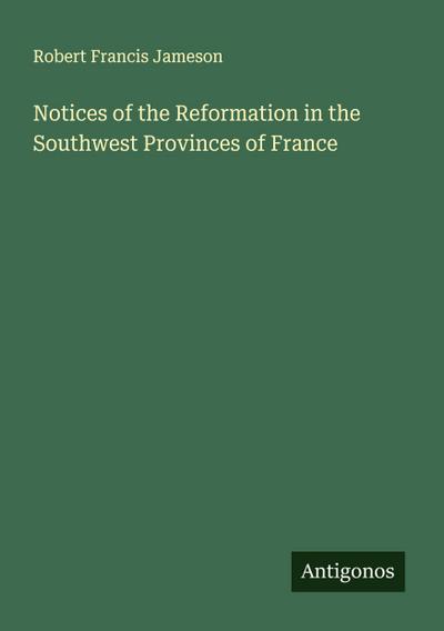 Notices of the Reformation in the Southwest Provinces of France