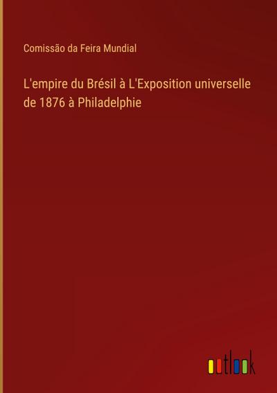 L’empire du Brésil à L’Exposition universelle de 1876 à Philadelphie