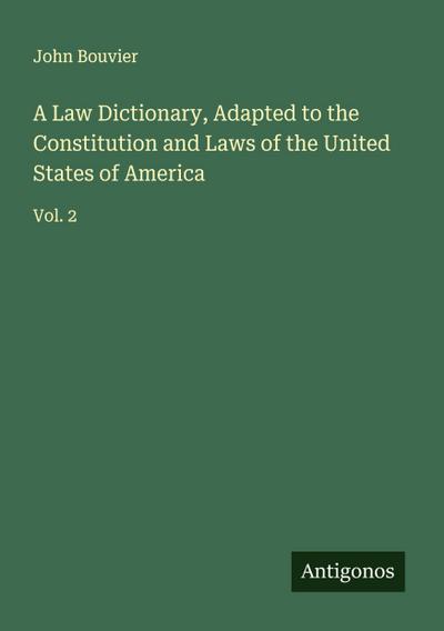 A Law Dictionary, Adapted to the Constitution and Laws of the United States of America