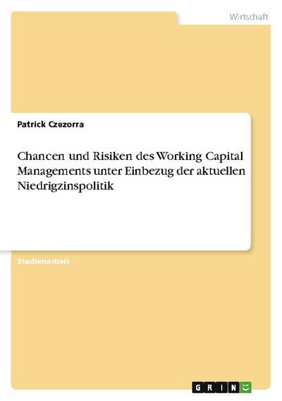 Chancen und Risiken des Working Capital Managements unter Einbezug der aktuellen Niedrigzinspolitik