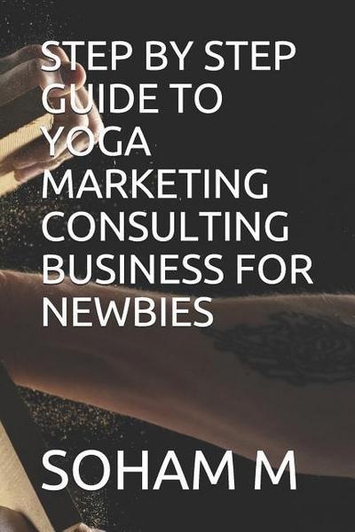 Step by Step Guide to Yoga Marketing Consulting Business for Newbies