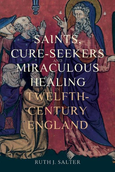 Saints, Cure-Seekers and Miraculous Healing in Twelfth-Century England