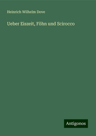 Dove, H: Ueber Eiszeit, Föhn und Scirocco