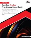 Ultimate Certified FinOps Practitioner Exam Guide: Master Cloud Financial Operations with Real-World Strategies, Hands-On Tools, and Complete Preparation for the Certified FinOps Practitioner Exam