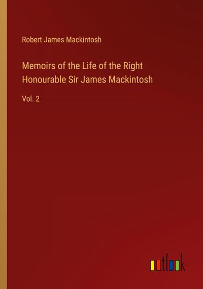 Memoirs of the Life of the Right Honourable Sir James Mackintosh