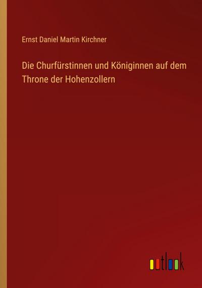 Die Churfürstinnen und Königinnen auf dem Throne der Hohenzollern