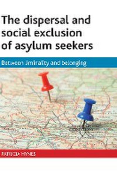 The dispersal and social exclusion of asylum seekers