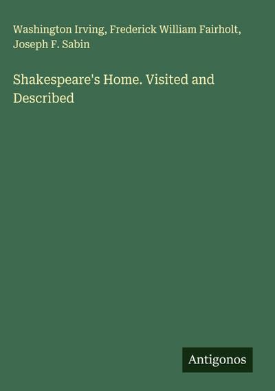 Shakespeare’s Home. Visited and Described
