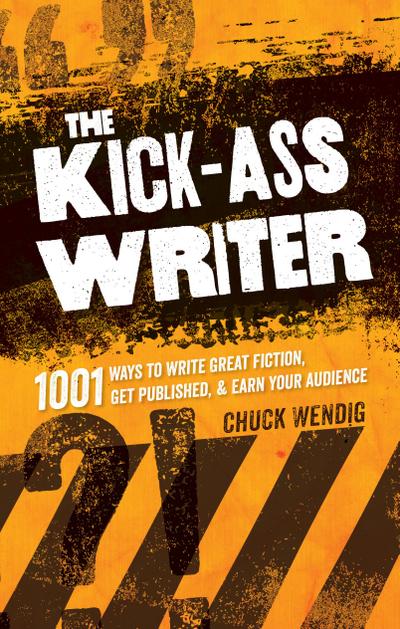The Kick-Ass Writer: 1001 Ways to Write Great Fiction, Get Published & Earn Your Audience