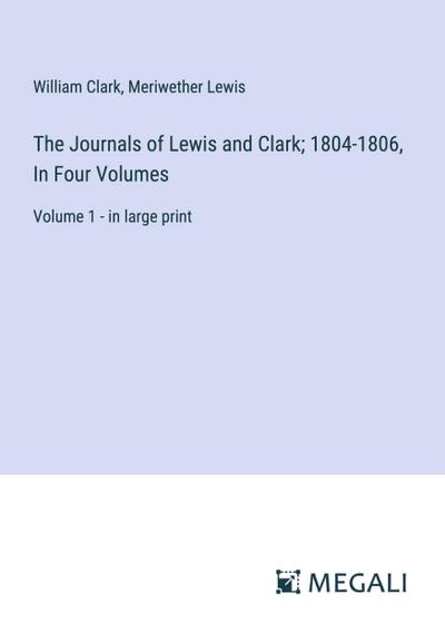 The Journals of Lewis and Clark; 1804-1806, In Four Volumes