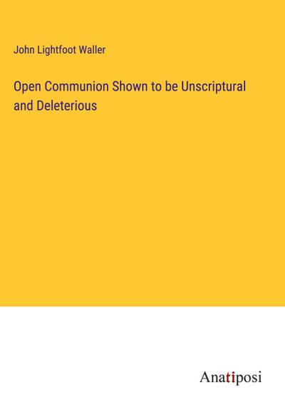 Open Communion Shown to be Unscriptural and Deleterious