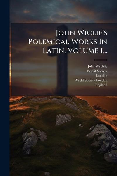 John Wiclif’s Polemical Works In Latin, Volume 1...
