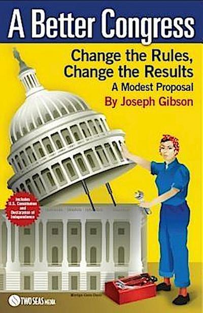 A Better Congress: Change the Rules, Change the Results