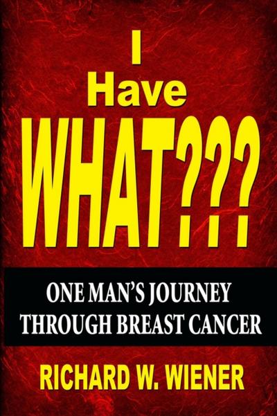 I Have What??? - One Man’s Journey Through Breast Cancer
