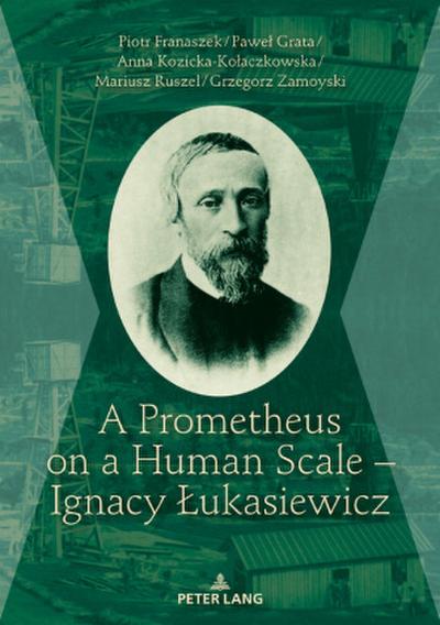 A Prometheus on a Human Scale - Ignacy ¿ukasiewicz