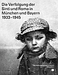 Die Verfolgung der Sinti und Roma in München und Bayern 1933-1945