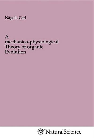 A mechanico-physiological Theory of organic Evolution