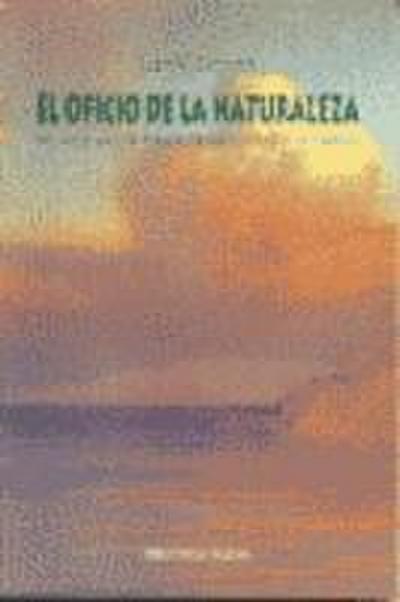 El oficio de la naturaleza : un viaje por la mente, la naturaleza y el tiempo