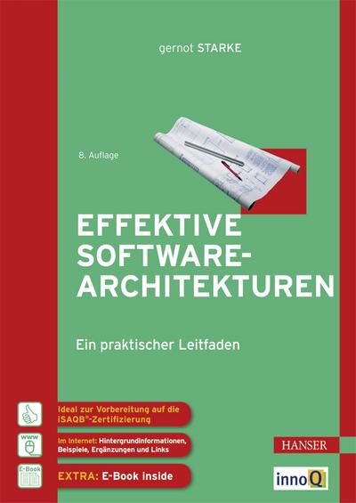 Effektive Softwarearchitekturen: Ein praktischer Leitfaden: Ein praktischer Leitfaden. Ideal zur Vorbereitung auf die ISAQB-Zertifizierung. Extra: E-Book inside