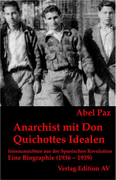 Anarchist mit Don Quichottes Idealen: Innenansicht aus der Spanischen Revolution. Eine Biographie (1936 1939), Band 2