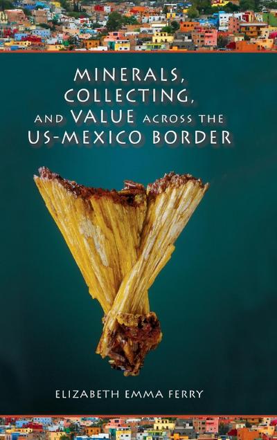 Minerals, Collecting, and Value Across the Us-Mexico Border