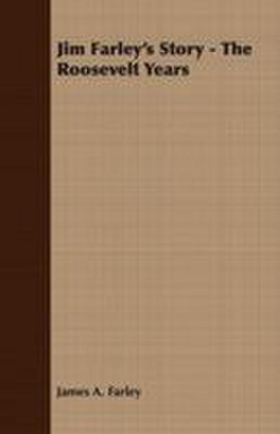 Jim Farley’s Story - The Roosevelt Years