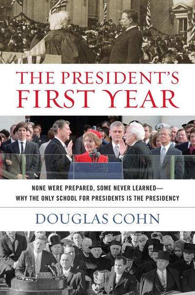 The President’s First Year: None Were Prepared, Some Never Learned - Why the Only School for Presidents Is the Presidency