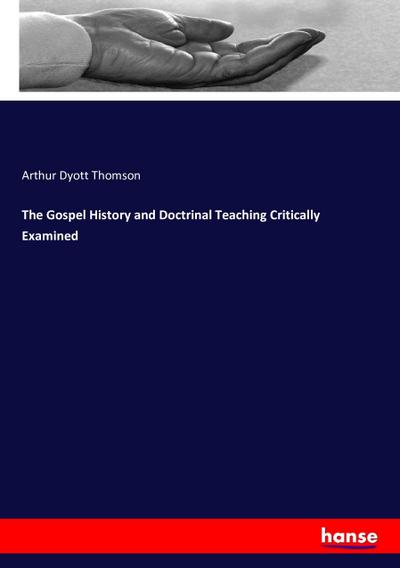 The Gospel History and Doctrinal Teaching Critically Examined