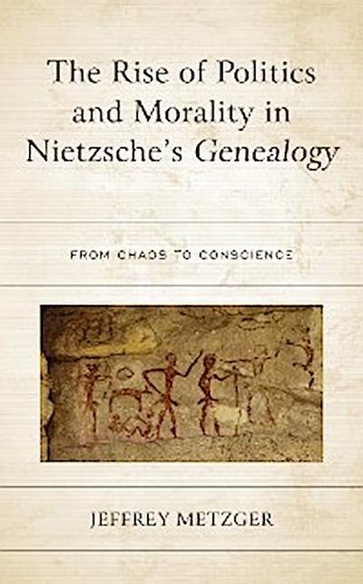 The Rise of Politics and Morality in Nietzsche’s Genealogy