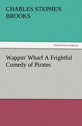Wappin’ Wharf A Frightful Comedy of Pirates