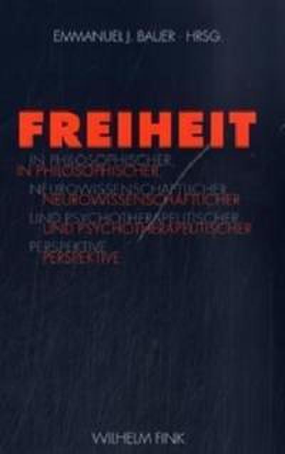 Freiheit in philosophischer, neurowissenschaftlicher und psychotherapeutischer Perspektive