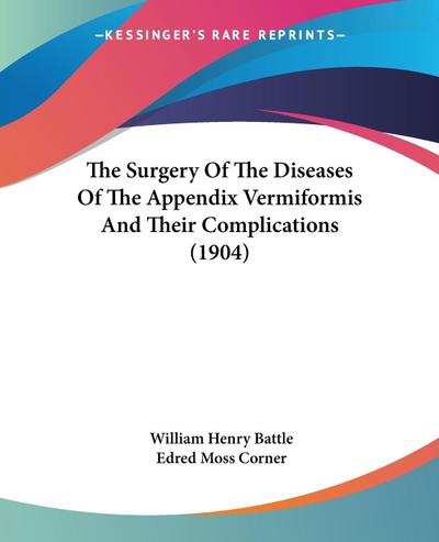 The Surgery Of The Diseases Of The Appendix Vermiformis And Their Complications (1904)
