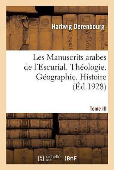 Les Manuscrits Arabes de l’Escurial. Tome III. Théologie. Géographie. Histoire